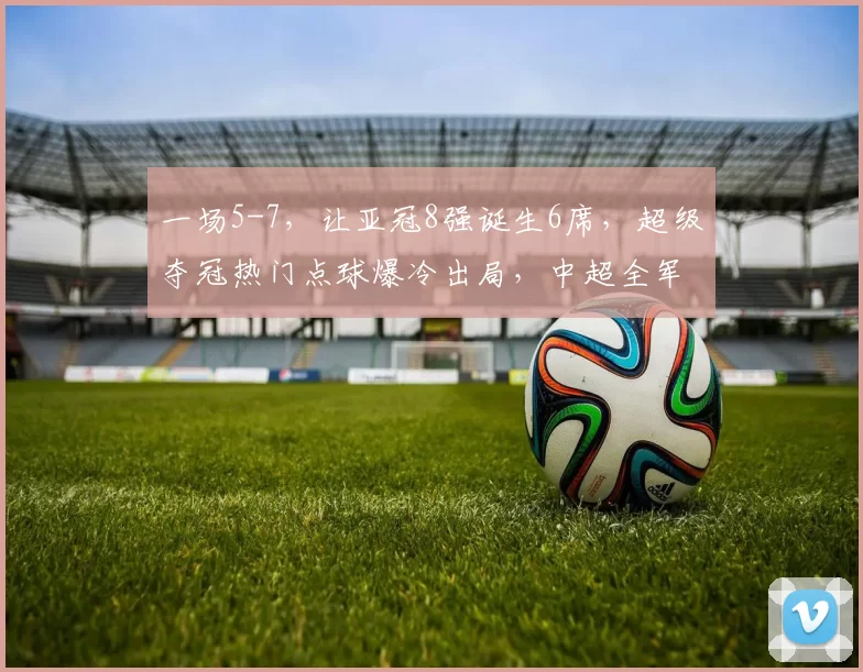 一场5-7,让亚冠8强诞生6席,超级夺冠热门点球爆冷出局,中超全军覆没_比赛_利雅得_萨德