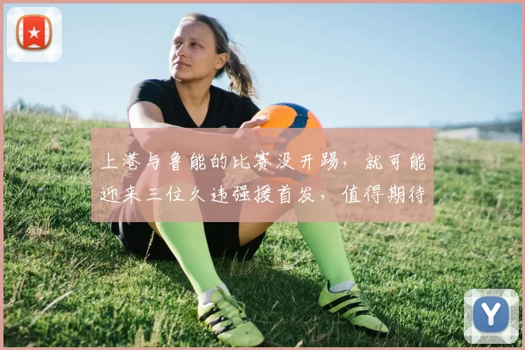 上港与鲁能的比赛没开踢，就可能迎来三位久违强援首发，值得期待